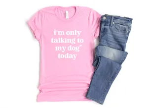 I'm Only Talking To My Dog Today